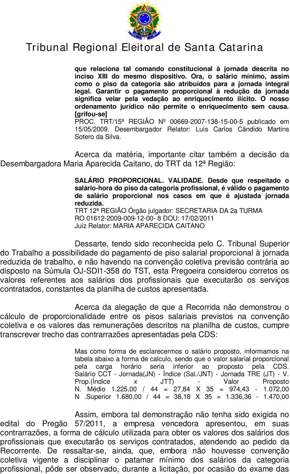 TRT/15ª REGIÃO Nº 00669-2007-138-15-00-5 publicado em 15/05/2009. Desembargador Relator: Luís Carlos Cândido Martins Sotero da Silva.