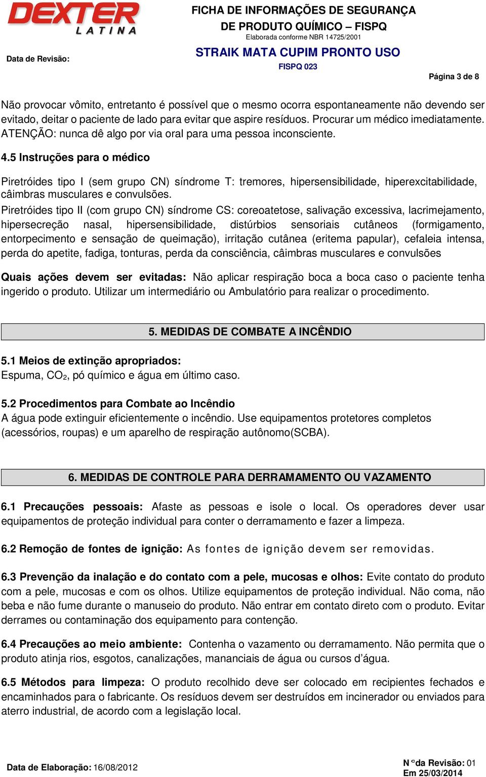 5 Instruções para o médico Piretróides tipo I (sem grupo CN) síndrome T: tremores, hipersensibilidade, hiperexcitabilidade, câimbras musculares e convulsões.