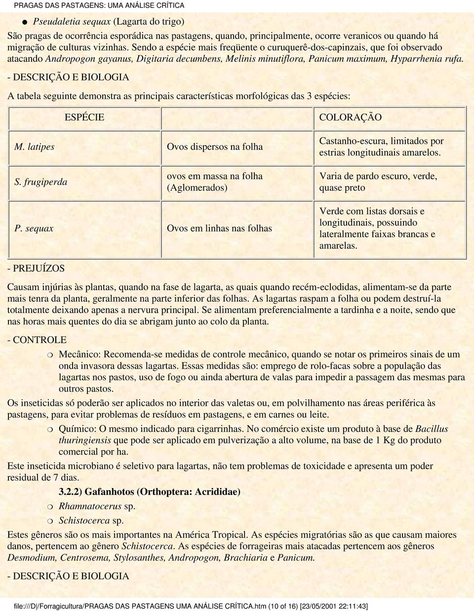 - DESCRIÇÃO E BIOLOGI tabela seguinte demonstra as principais características morfológicas das 3 espécies: ESPÉCIE COLORÇÃO M.