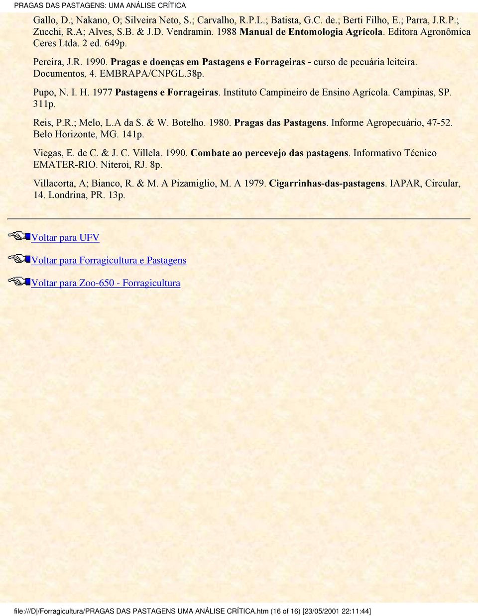 1977 Pastagens e Forrageiras. Instituto Campineiro de Ensino grícola. Campinas, SP. 311p. Reis, P.R.; Melo, L. da S. & W. Botelho. 1980. Pragas das Pastagens. Informe gropecuário, 47-52.