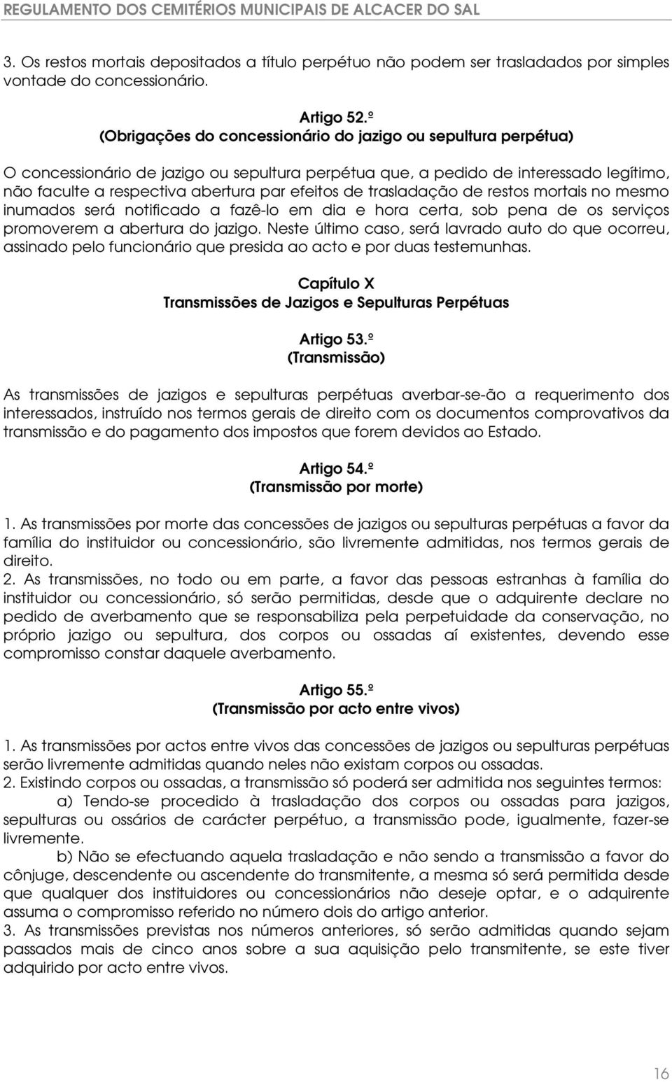 de trasladação de restos mortais no mesmo inumados será notificado a fazê-lo em dia e hora certa, sob pena de os serviços promoverem a abertura do jazigo.