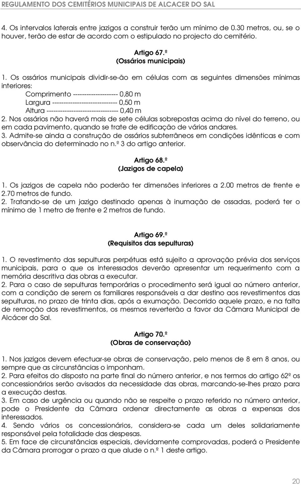 Os ossários municipais dividir-se-ão em células com as seguintes dimensões mínimas interiores: Comprimento -------------------- 0,80 m Largura ----------------------------- 0,50 m Altura