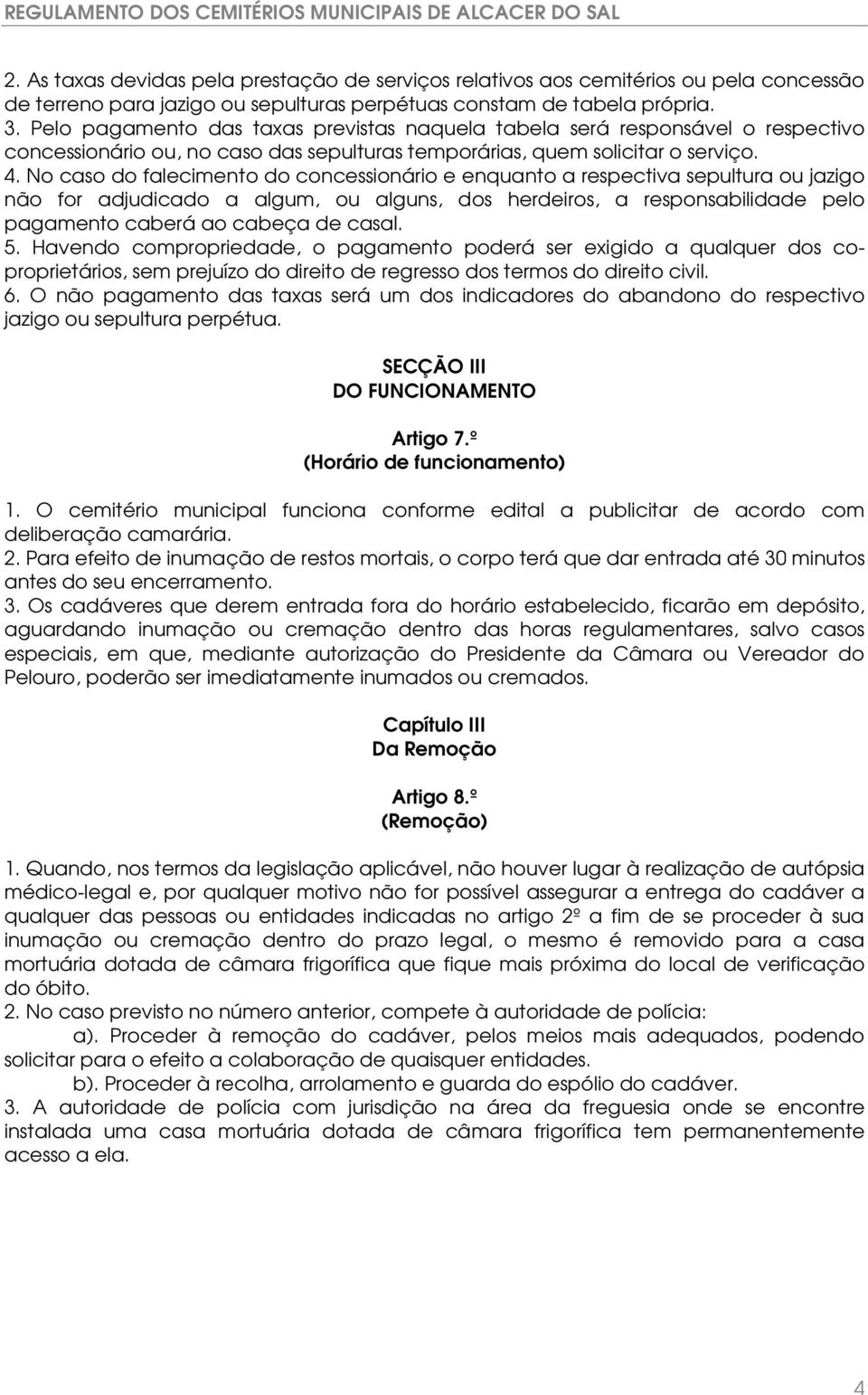 No caso do falecimento do concessionário e enquanto a respectiva sepultura ou jazigo não for adjudicado a algum, ou alguns, dos herdeiros, a responsabilidade pelo pagamento caberá ao cabeça de casal.