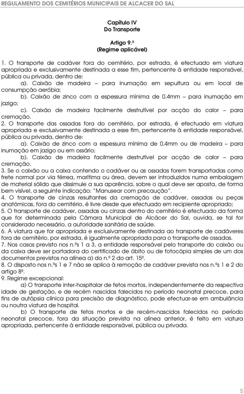 Caixão de madeira para inumação em sepultura ou em local de consumpção aeróbia; b). Caixão de zinco com a espessura mínima de 0.4mm para inumação em jazigo; c).