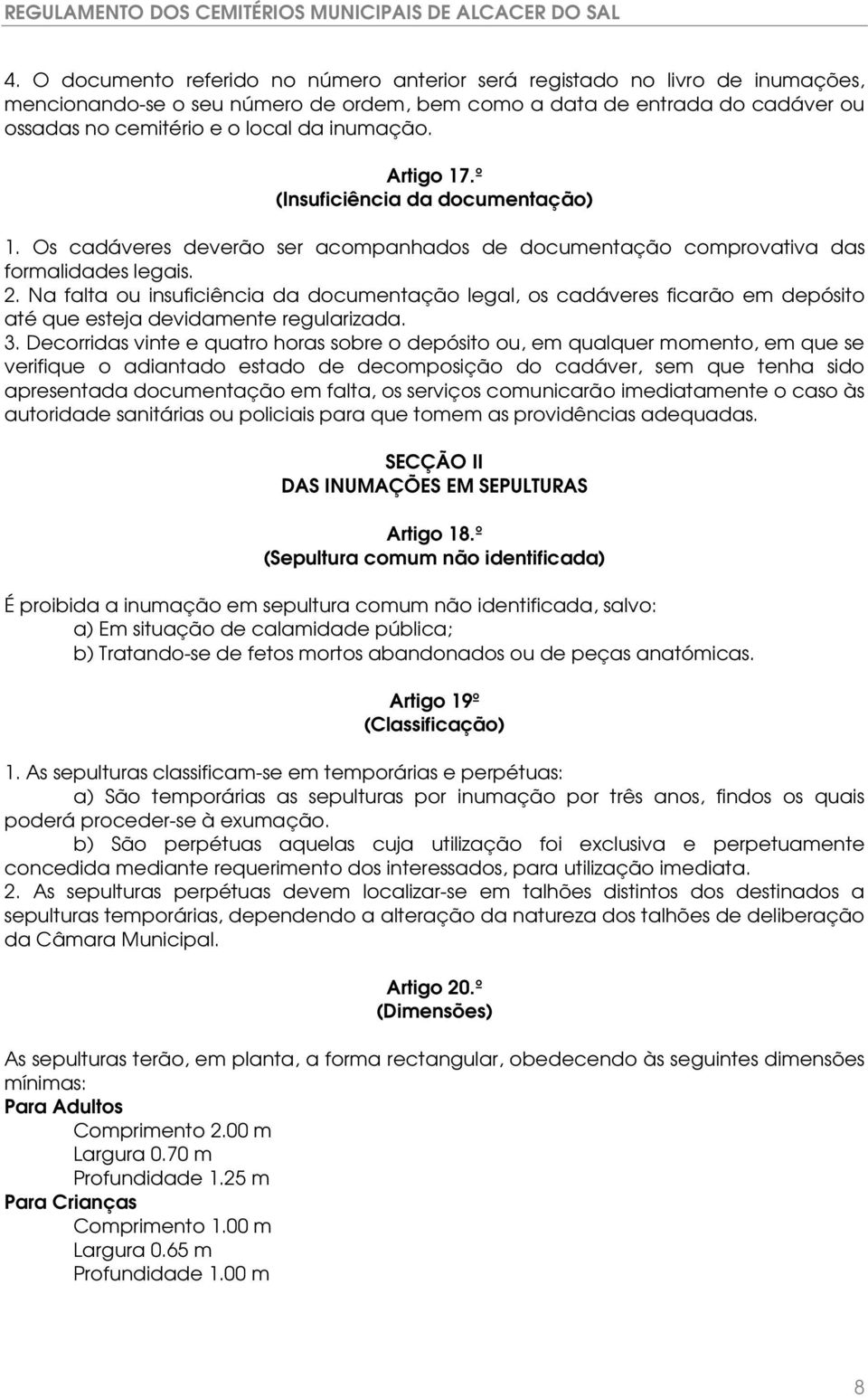 Na falta ou insuficiência da documentação legal, os cadáveres ficarão em depósito até que esteja devidamente regularizada. 3.