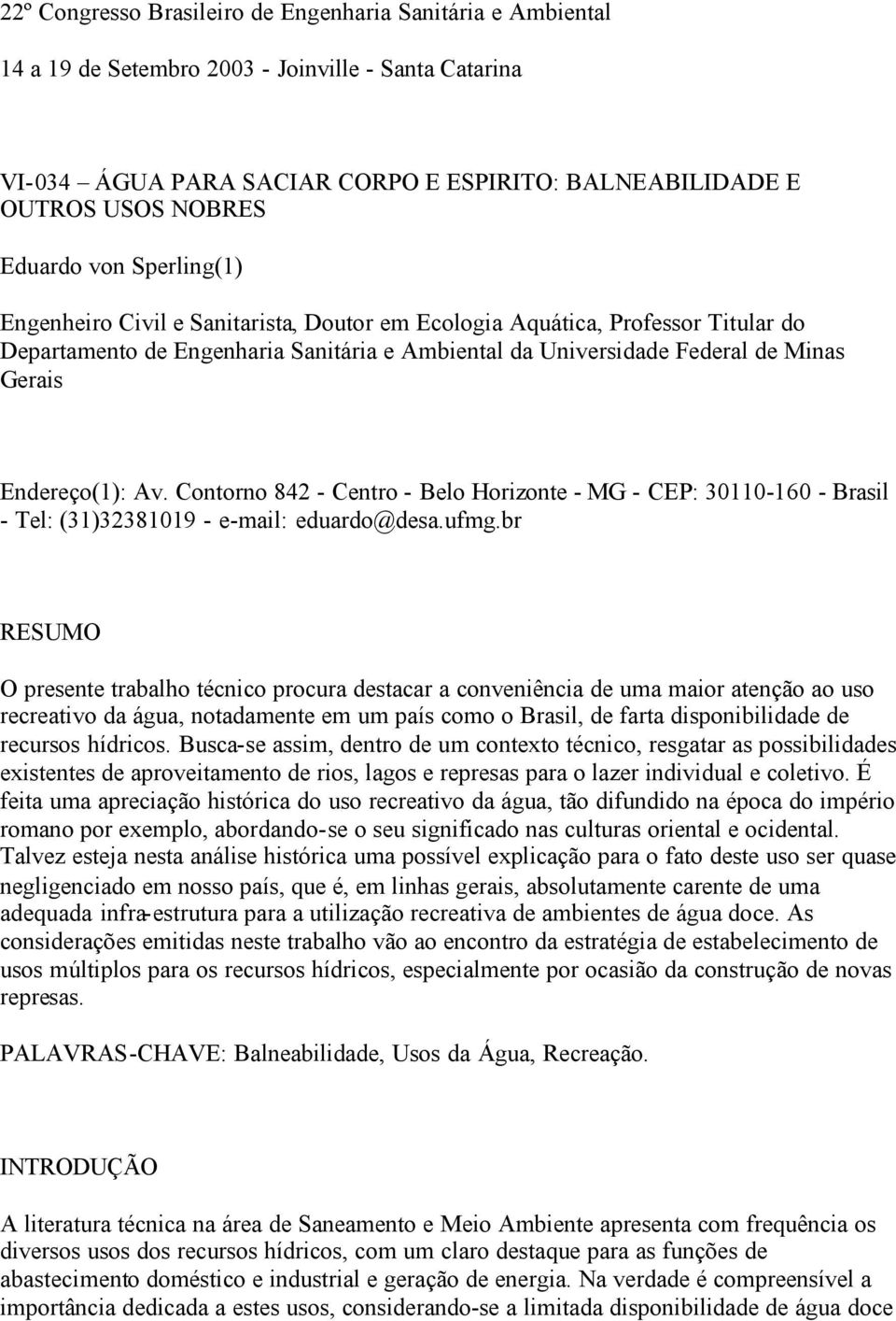 Endereço(1): Av. Contorno 842 - Centro - Belo Horizonte - MG - CEP: 30110-160 - Brasil - Tel: (31)32381019 - e-mail: eduardo@desa.ufmg.