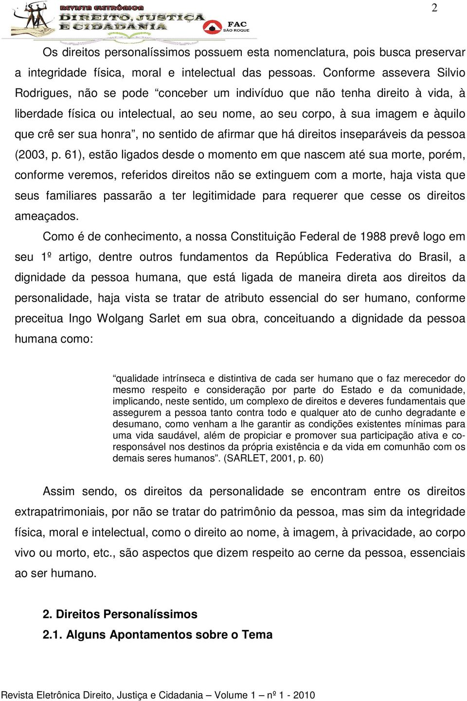 honra, no sentido de afirmar que há direitos inseparáveis da pessoa (2003, p.