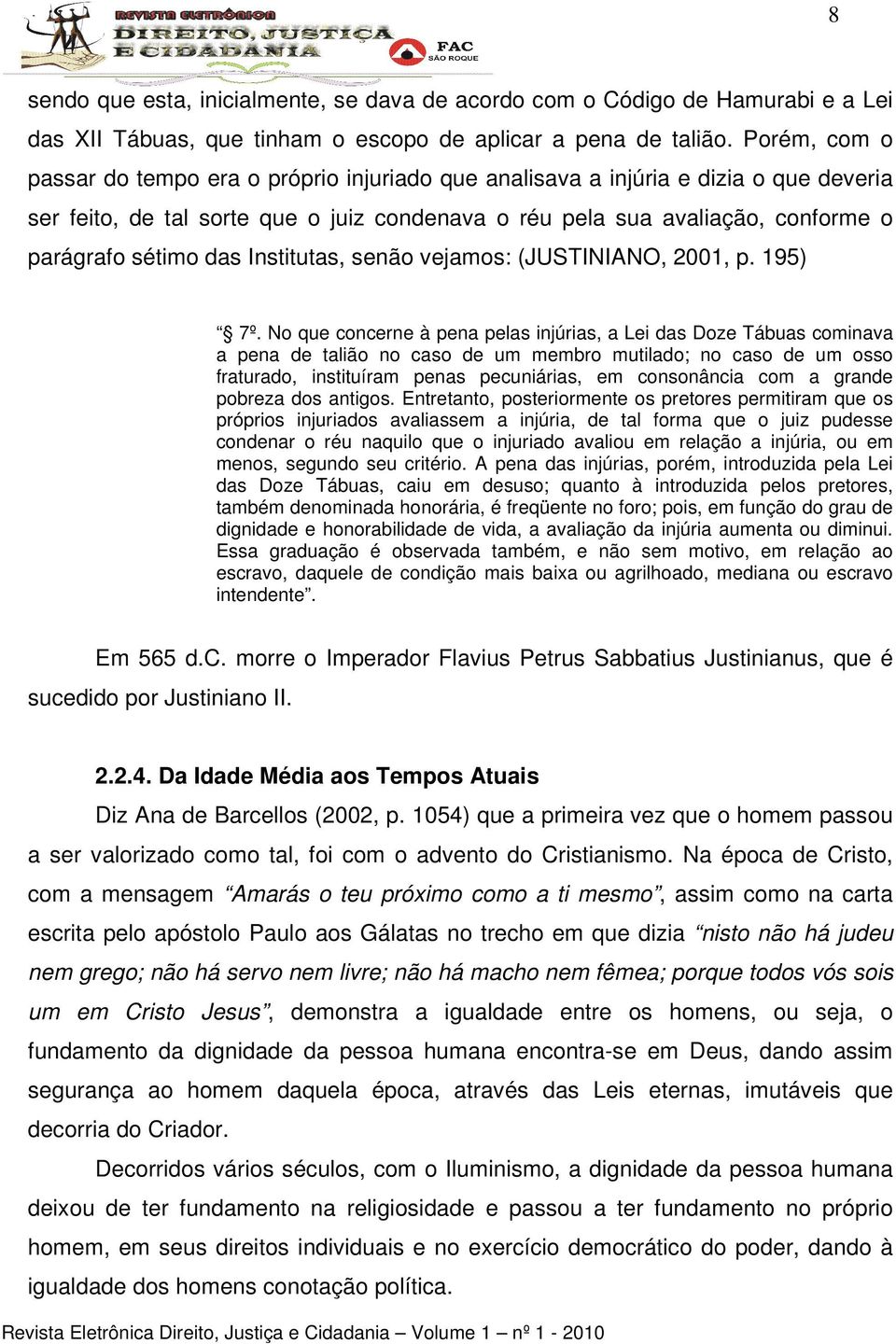 das Institutas, senão vejamos: (JUSTINIANO, 2001, p. 195) 7º.