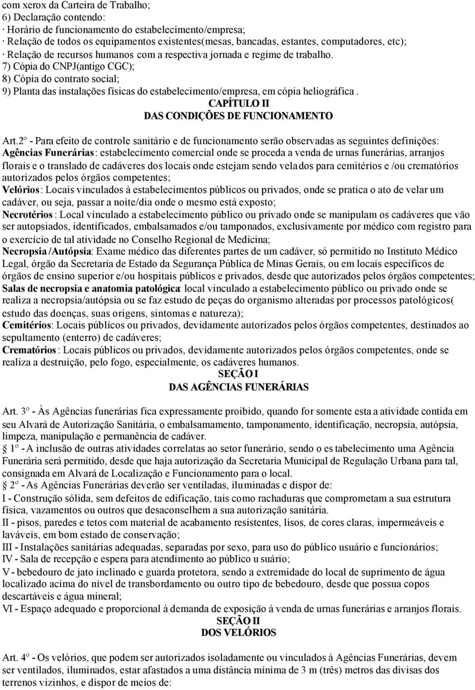 7) Cópia do CNPJ(antigo CGC); 8) Cópia do contrato social; 9) Planta das instalações físicas do estabelecimento/empresa, em cópia heliográfica. CAPÍTULO II DAS CONDIÇÕES DE FUNCIONAMENTO Art.