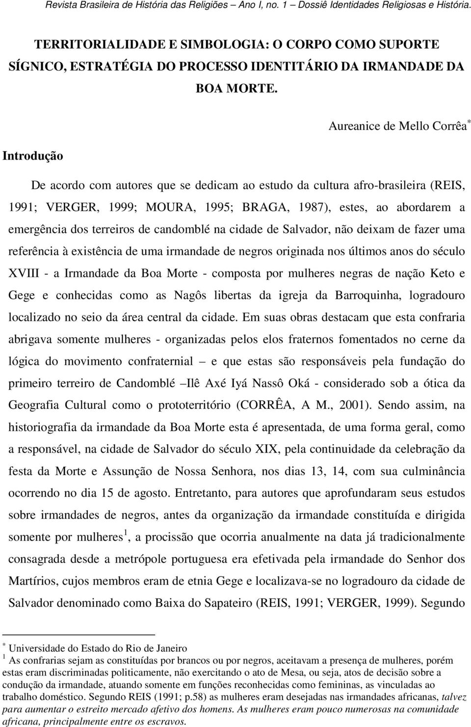 dos terreiros de candomblé na cidade de Salvador, não deixam de fazer uma referência à existência de uma irmandade de negros originada nos últimos anos do século XVIII - a Irmandade da Boa Morte -