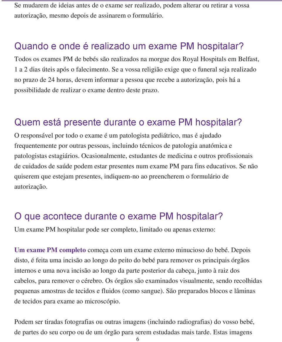 Se a vossa religião exige que o funeral seja realizado no prazo de 24 horas, devem informar a pessoa que recebe a autorização, pois há a possibilidade de realizar o exame dentro deste prazo.