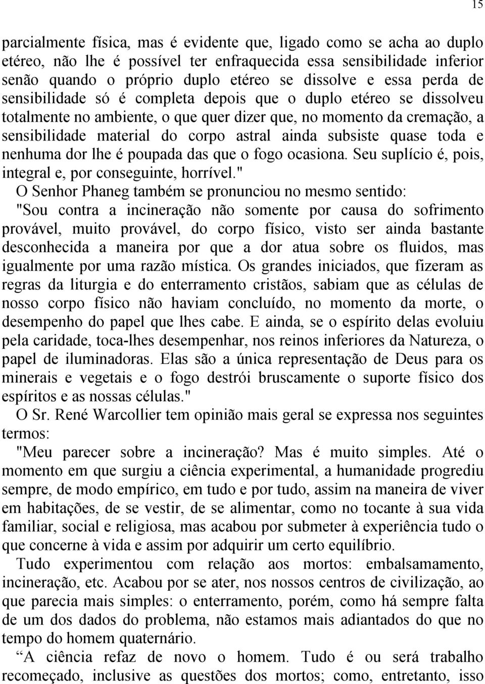 subsiste quase toda e nenhuma dor lhe é poupada das que o fogo ocasiona. Seu suplício é, pois, integral e, por conseguinte, horrível.