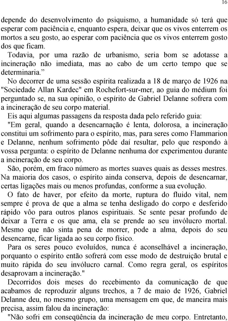 No decorrer de uma sessão espírita realizada a 18 de março de 1926 na "Sociedade Allan Kardec" em Rochefort-sur-mer, ao guia do médium foi perguntado se, na sua opinião, o espírito de Gabriel Delanne