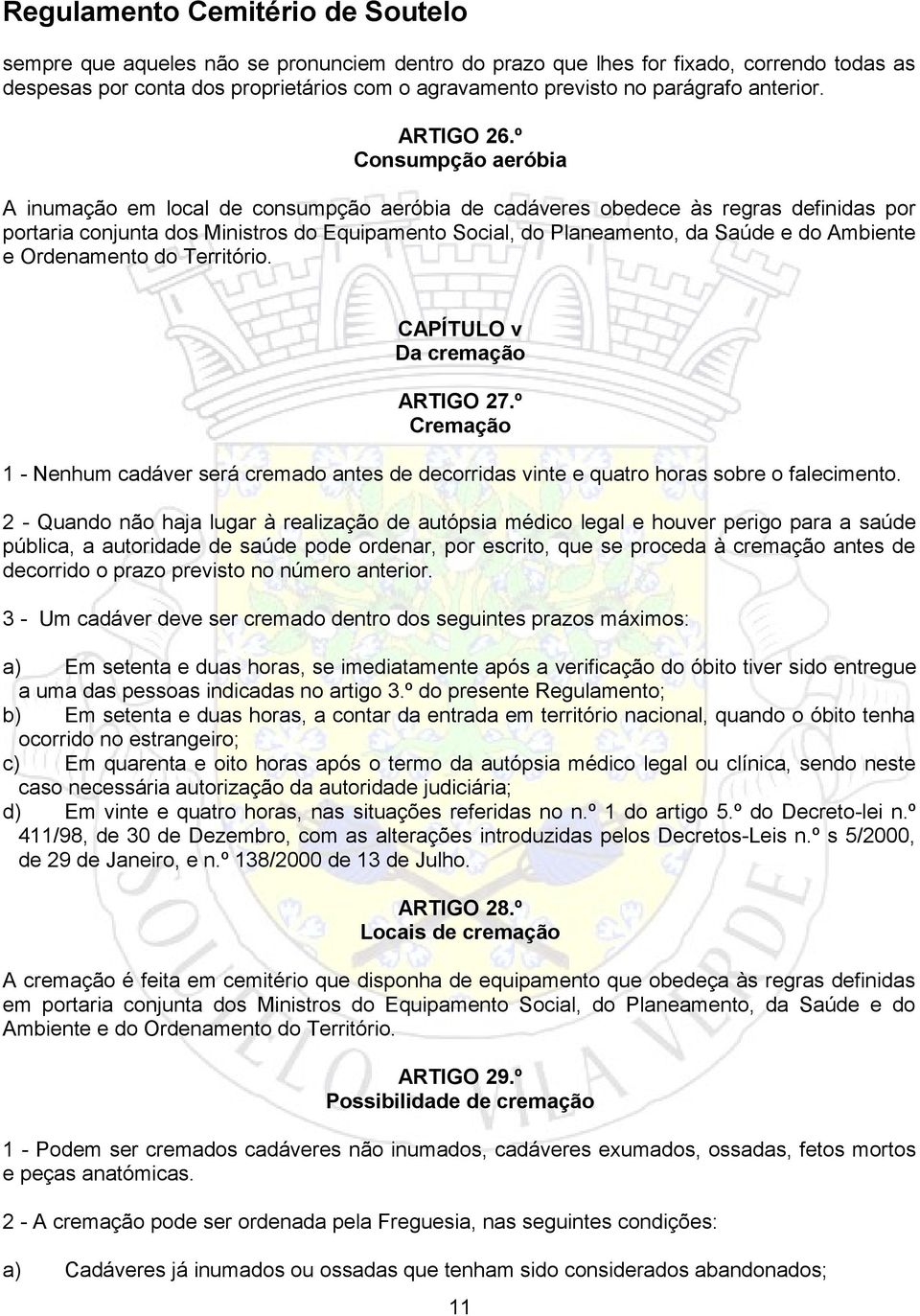 Ambiente e Ordenamento do Território. CAPÍTULO v Da cremação ARTIGO 27.º Cremação 1 - Nenhum cadáver será cremado antes de decorridas vinte e quatro horas sobre o falecimento.