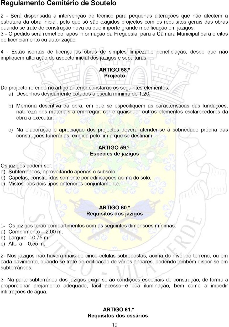 4 - Estão isentas de licença as obras de simples limpeza e beneficiação, desde que não impliquem alteração do aspecto inicial dos jazigos e sepulturas. ARTIGO 58.