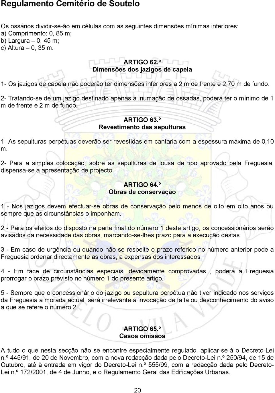 2- Tratando-se de um jazigo destinado apenas à inumação de ossadas, poderá ter o mínimo de 1 m de frente e 2 m de fundo. ARTIGO 63.