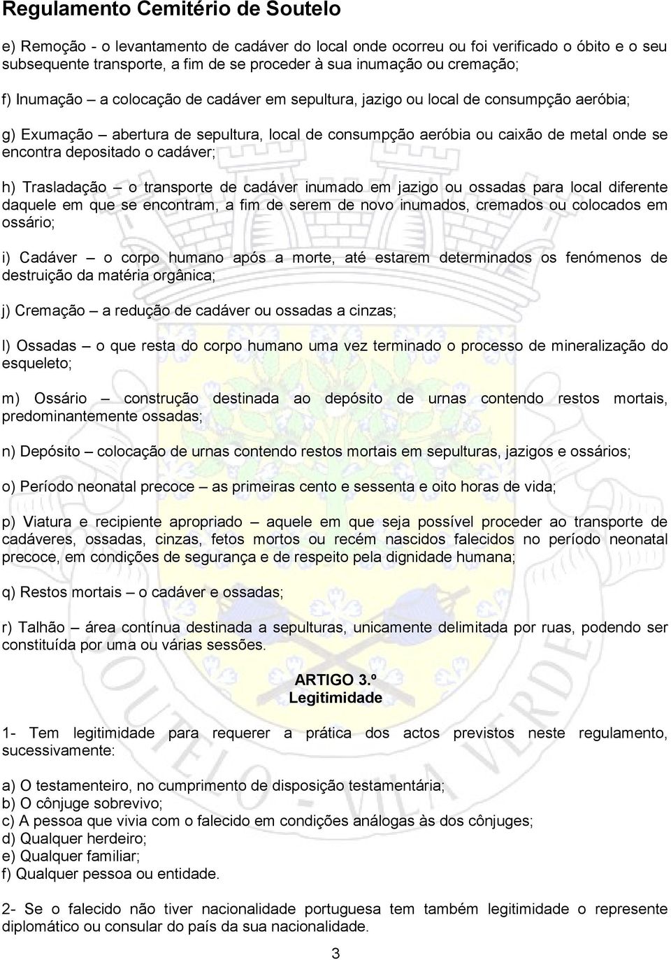 transporte de cadáver inumado em jazigo ou ossadas para local diferente daquele em que se encontram, a fim de serem de novo inumados, cremados ou colocados em ossário; i) Cadáver o corpo humano após