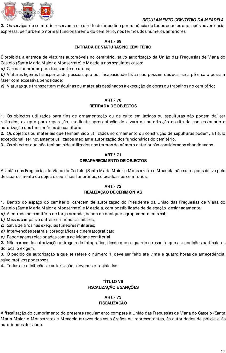 º 69 ENTRADA DE VIATURAS NO CEMITÉRIO É proibida a entrada de viaturas automóveis no cemitério, salvo autorização da União das Freguesias de Viana do Castelo (Santa Maria Maior e Monserrate) e