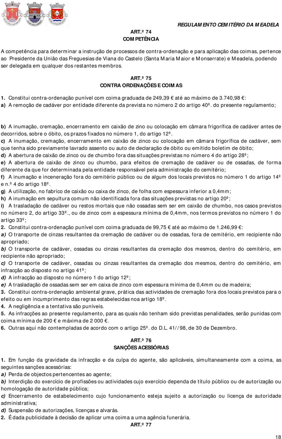 Constitui contra-ordenação punível com coima graduada de 249,39 até ao máximo de 3.740,98 : a) A remoção de cadáver por entidade diferente da prevista no número 2 do artigo 40º.