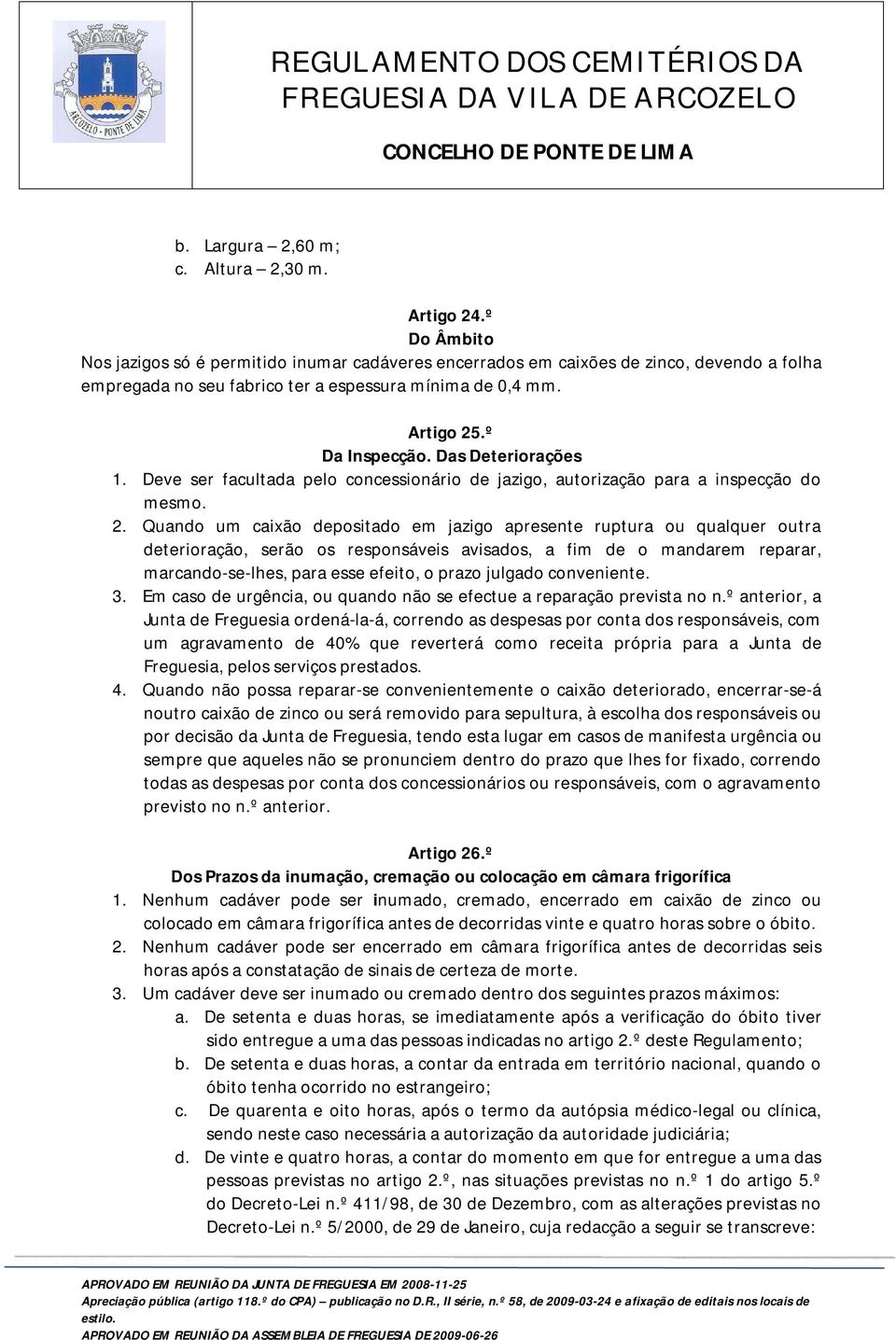 Das Deteriorações 1. Deve ser facultada pelo concessionário de jazigo, autorização para a inspecção do mesmo. 2.