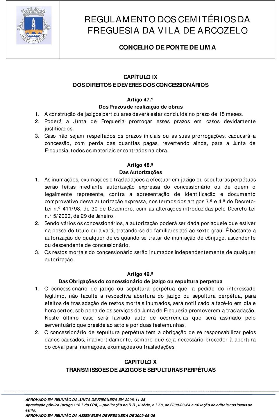 Caso não sejam respeitados os prazos iniciais ou as suas prorrogações, caducará a concessão, com perda das quantias pagas, revertendo ainda, para a Junta de Freguesia, todos os materiais encontrados