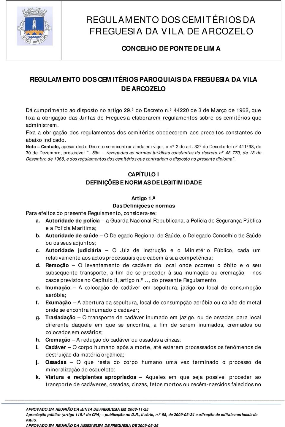 Fixa a obrigação dos regulamentos dos cemitérios obedecerem aos preceitos constantes do abaixo indicado. Nota Contudo, apesar deste Decreto se encontrar ainda em vigor, o nº 2 do art.