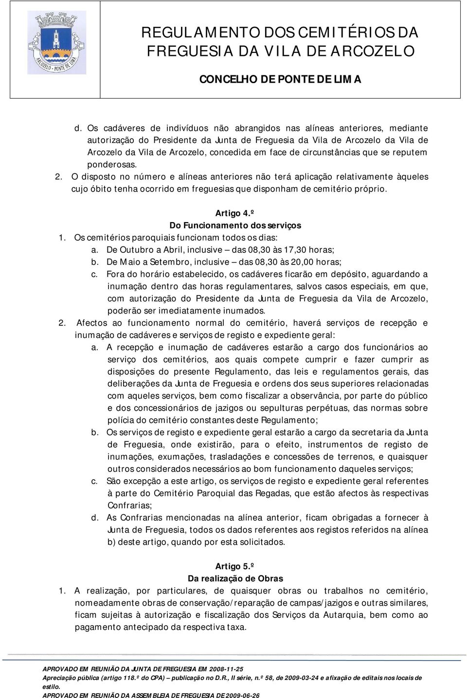 O disposto no número e alíneas anteriores não terá aplicação relativamente àqueles cujo óbito tenha ocorrido em freguesias que disponham de cemitério próprio. Artigo 4.