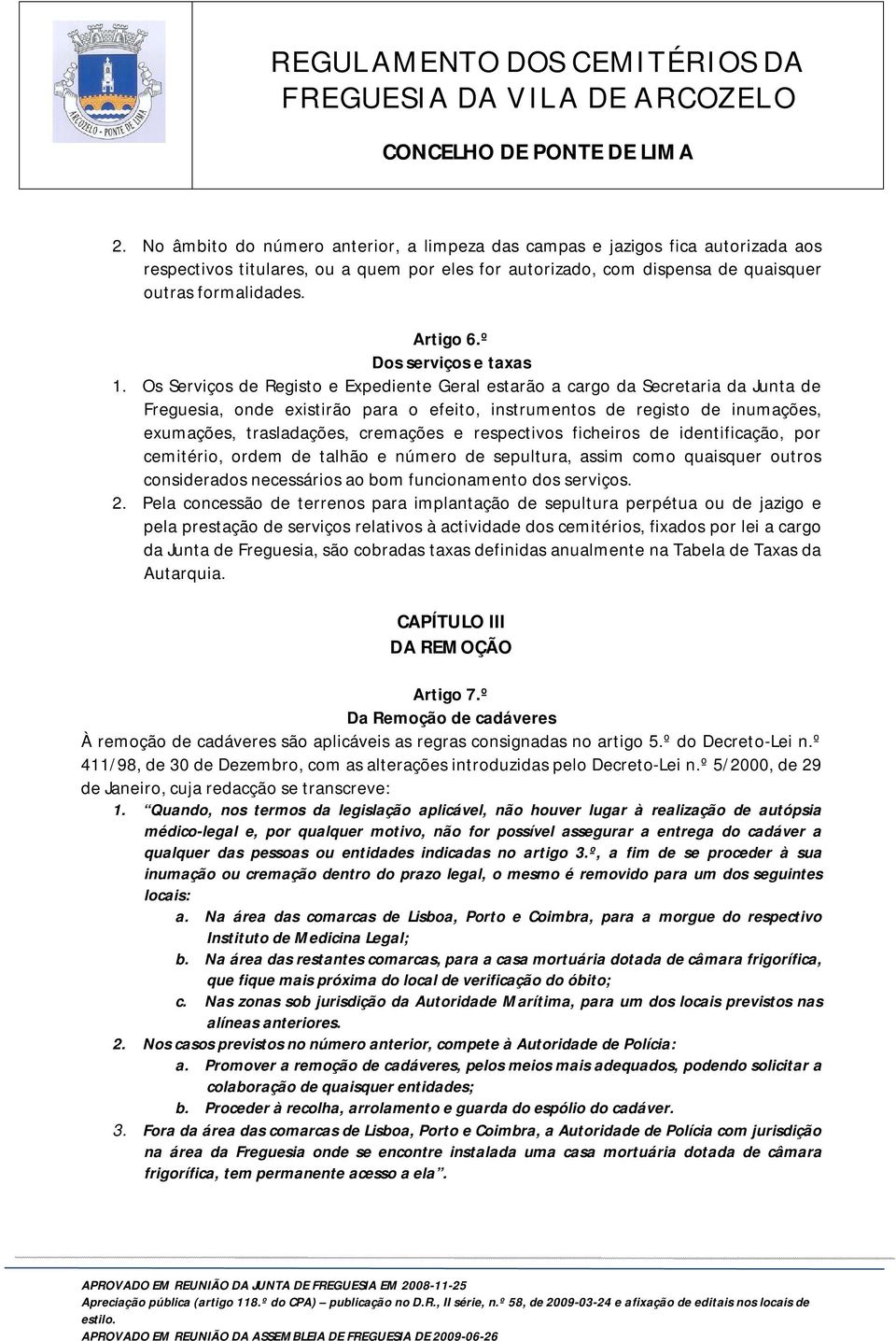 Os Serviços de Registo e Expediente Geral estarão a cargo da Secretaria da Junta de Freguesia, onde existirão para o efeito, instrumentos de registo de inumações, exumações, trasladações, cremações e