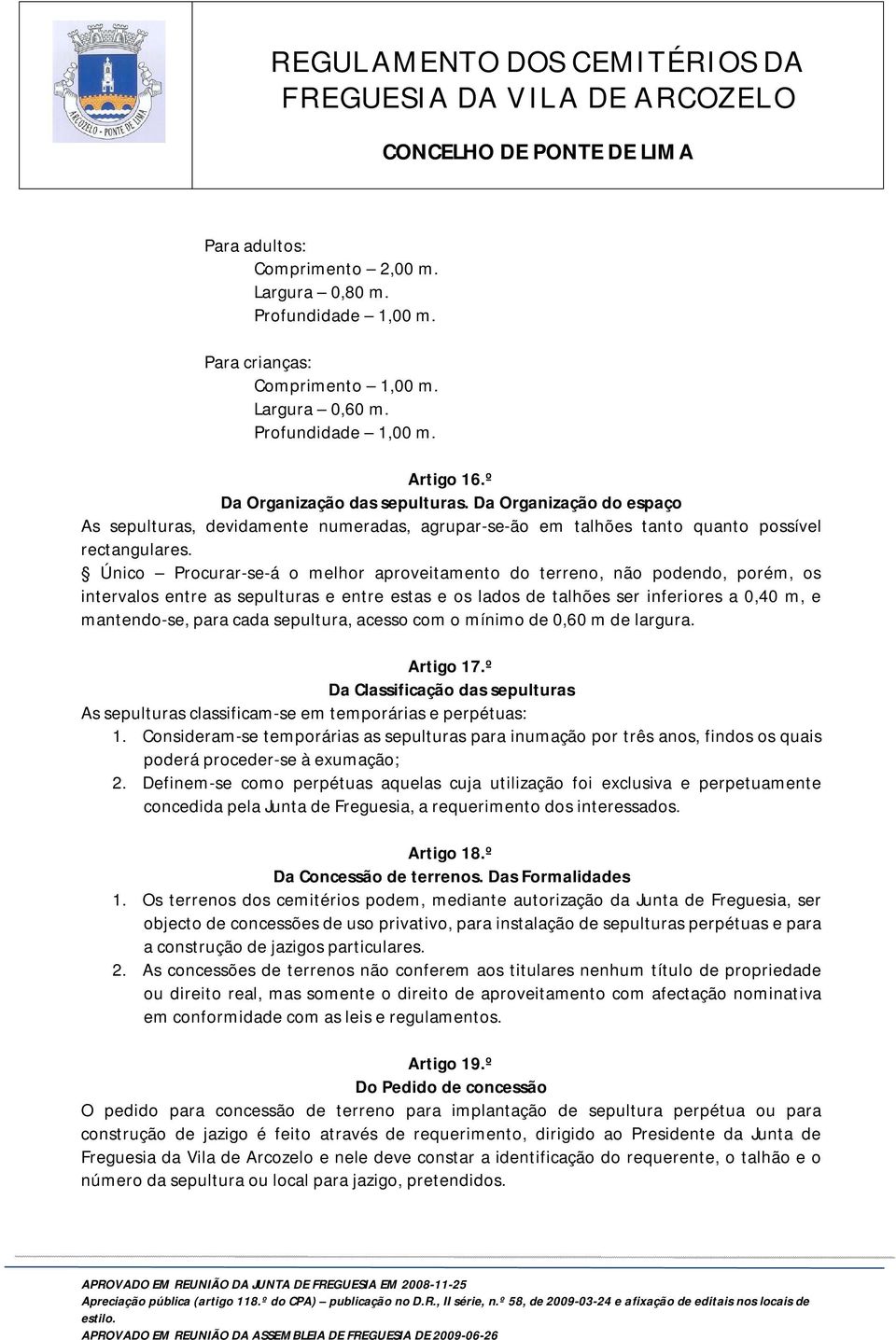 Único Procurar-se-á o melhor aproveitamento do terreno, não podendo, porém, os intervalos entre as sepulturas e entre estas e os lados de talhões ser inferiores a 0,40 m, e mantendo-se, para cada