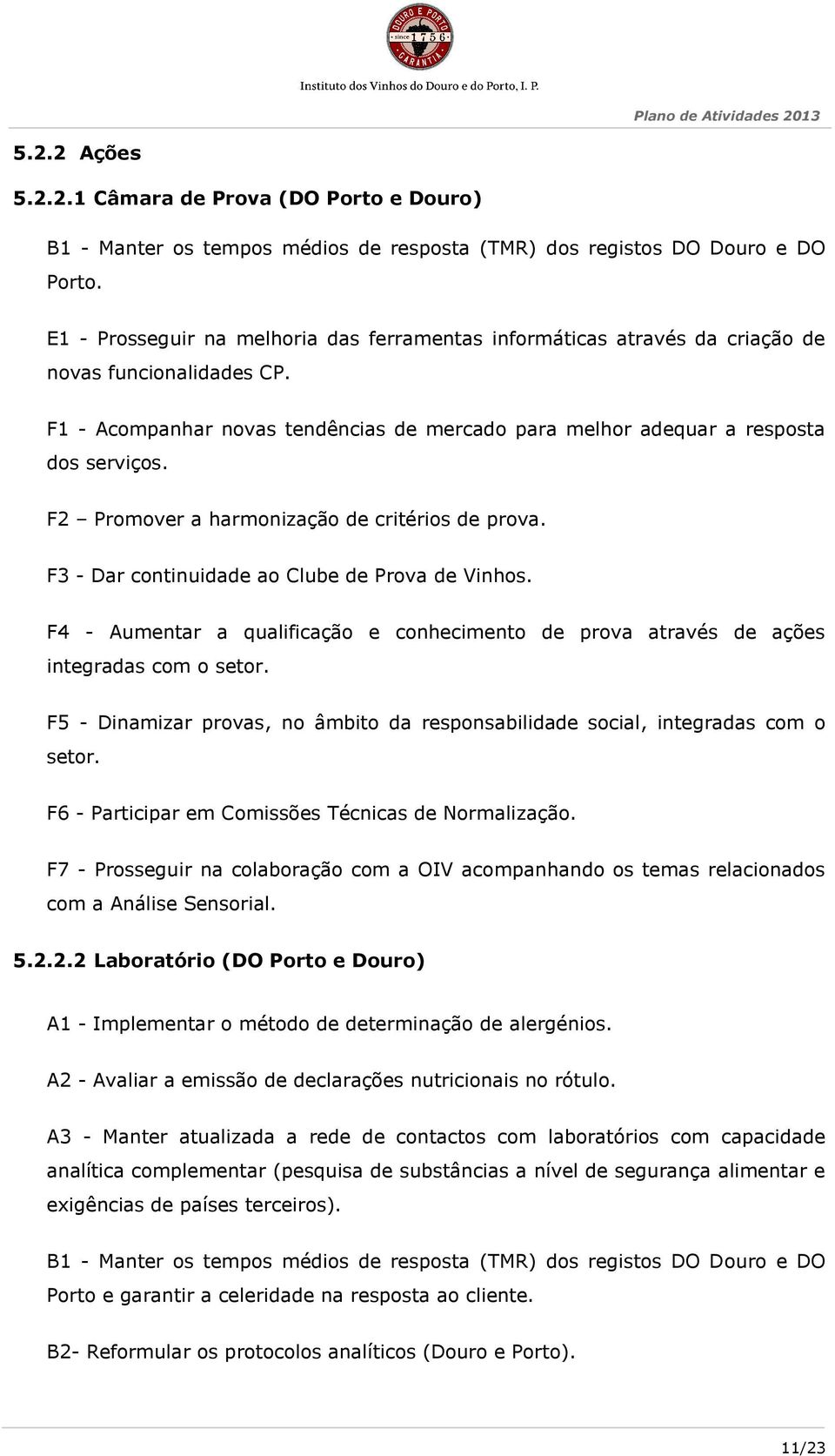 F2 Promover a harmonização de critérios de prova. F3 - Dar continuidade ao Clube de Prova de Vinhos. F4 - Aumentar a qualificação e conhecimento de prova através de ações integradas com o setor.