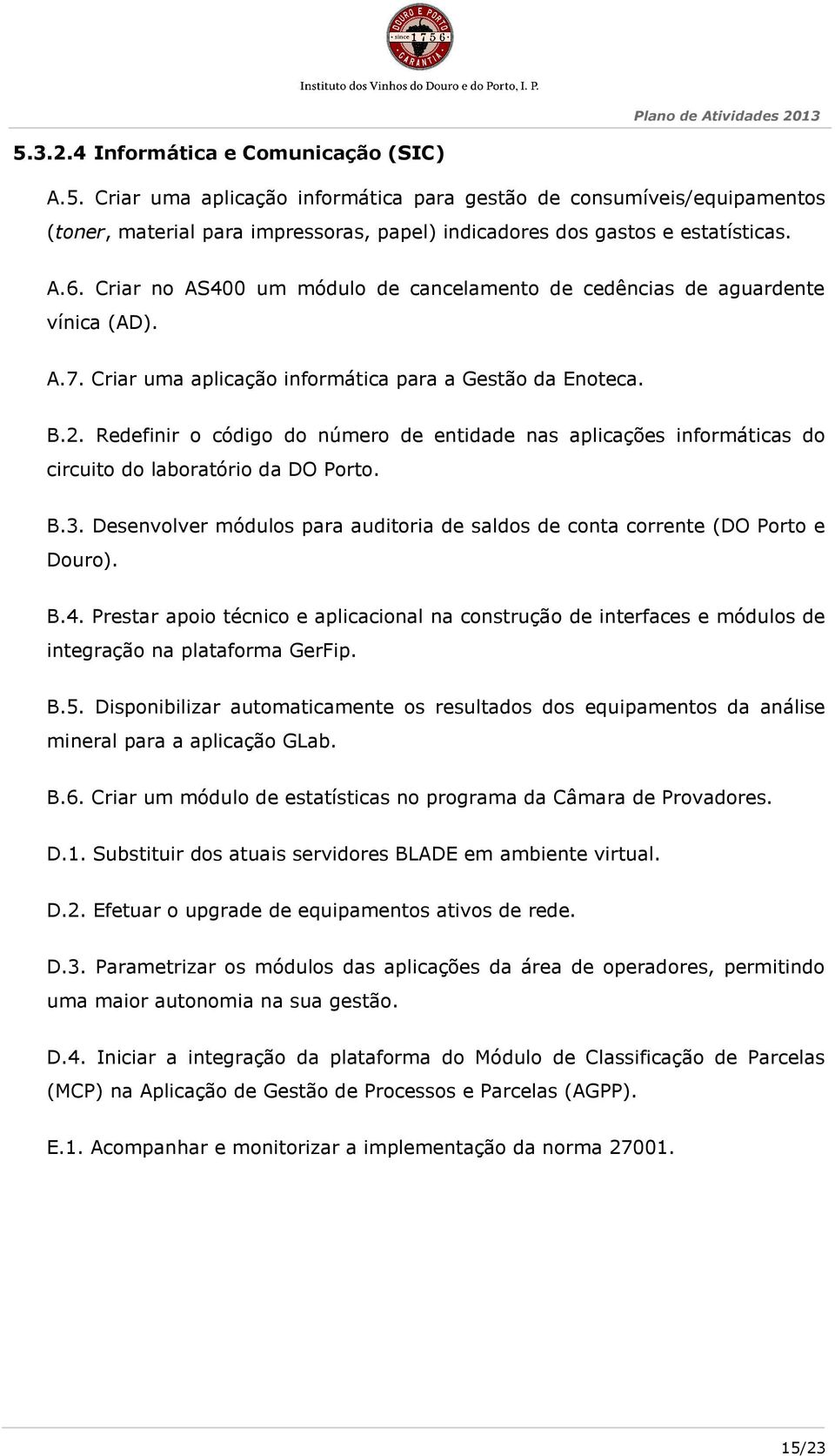 Redefinir o código do número de entidade nas aplicações informáticas do circuito do laboratório da DO Porto. B.3. Desenvolver módulos para auditoria de saldos de conta corrente (DO Porto e Douro). B.4.