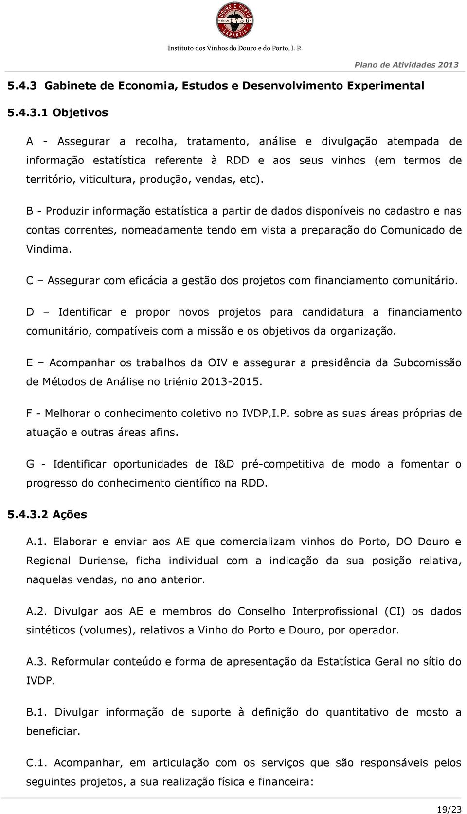 1 Objetivos A - Assegurar a recolha, tratamento, análise e divulgação atempada de informação estatística referente à RDD e aos seus vinhos (em termos de território, viticultura, produção, vendas,