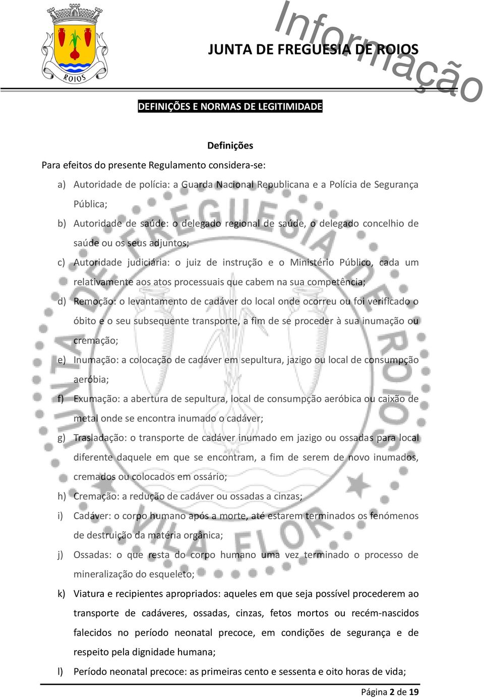 atos processuais que cabem na sua competência; d) Remoção: o levantamento de cadáver do local onde ocorreu ou foi verificado o óbito e o seu subsequente transporte, a fim de se proceder à sua