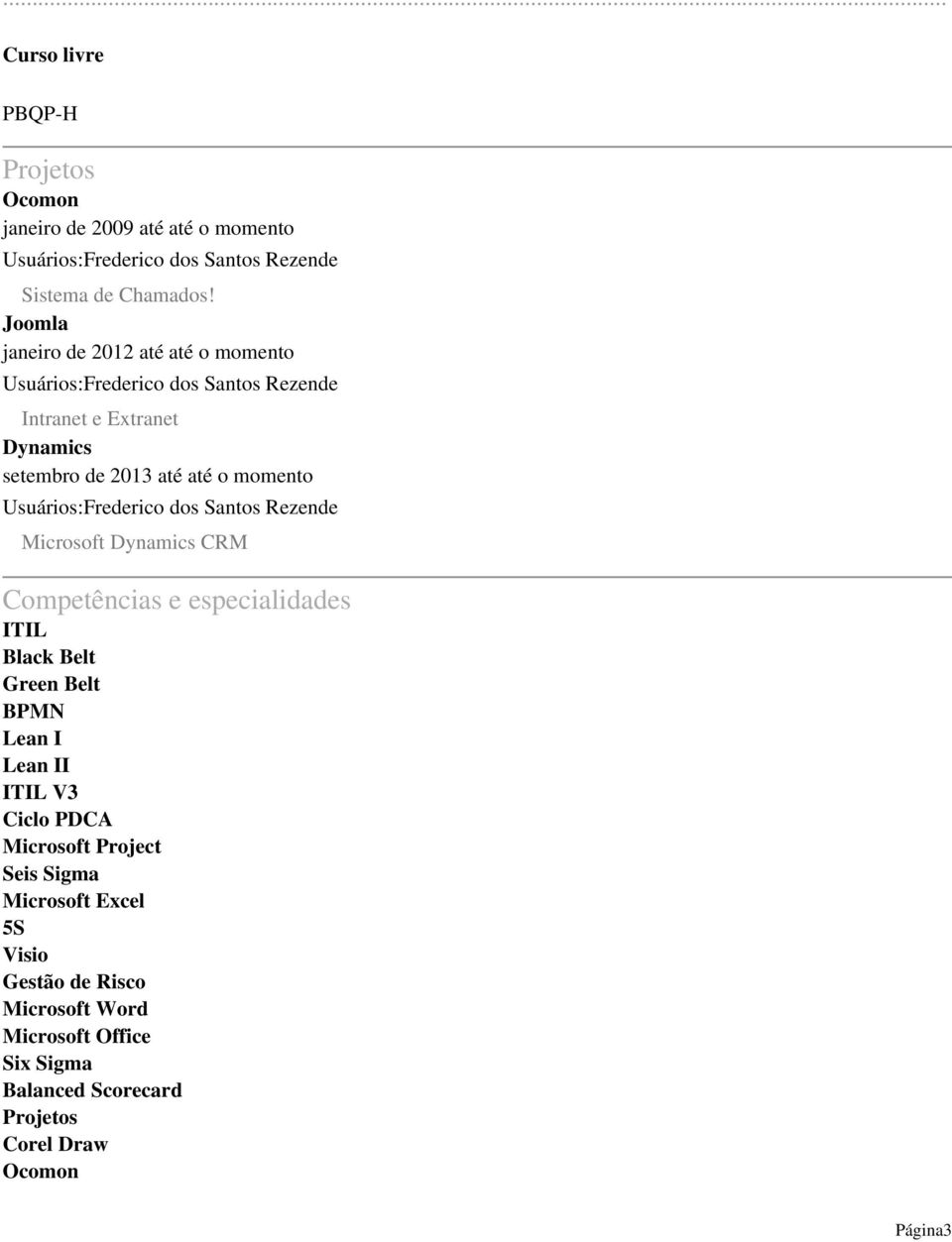 Usuários:Frederico dos Santos Rezende Microsoft Dynamics CRM Competências e especialidades ITIL Black Belt Green Belt BPMN Lean I Lean II ITIL V3