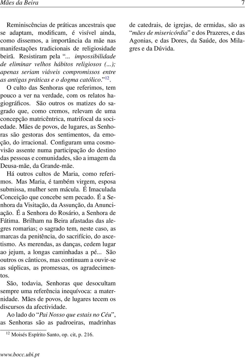 O culto das Senhoras que referimos, tem pouco a ver na verdade, com os relatos hagiográficos.