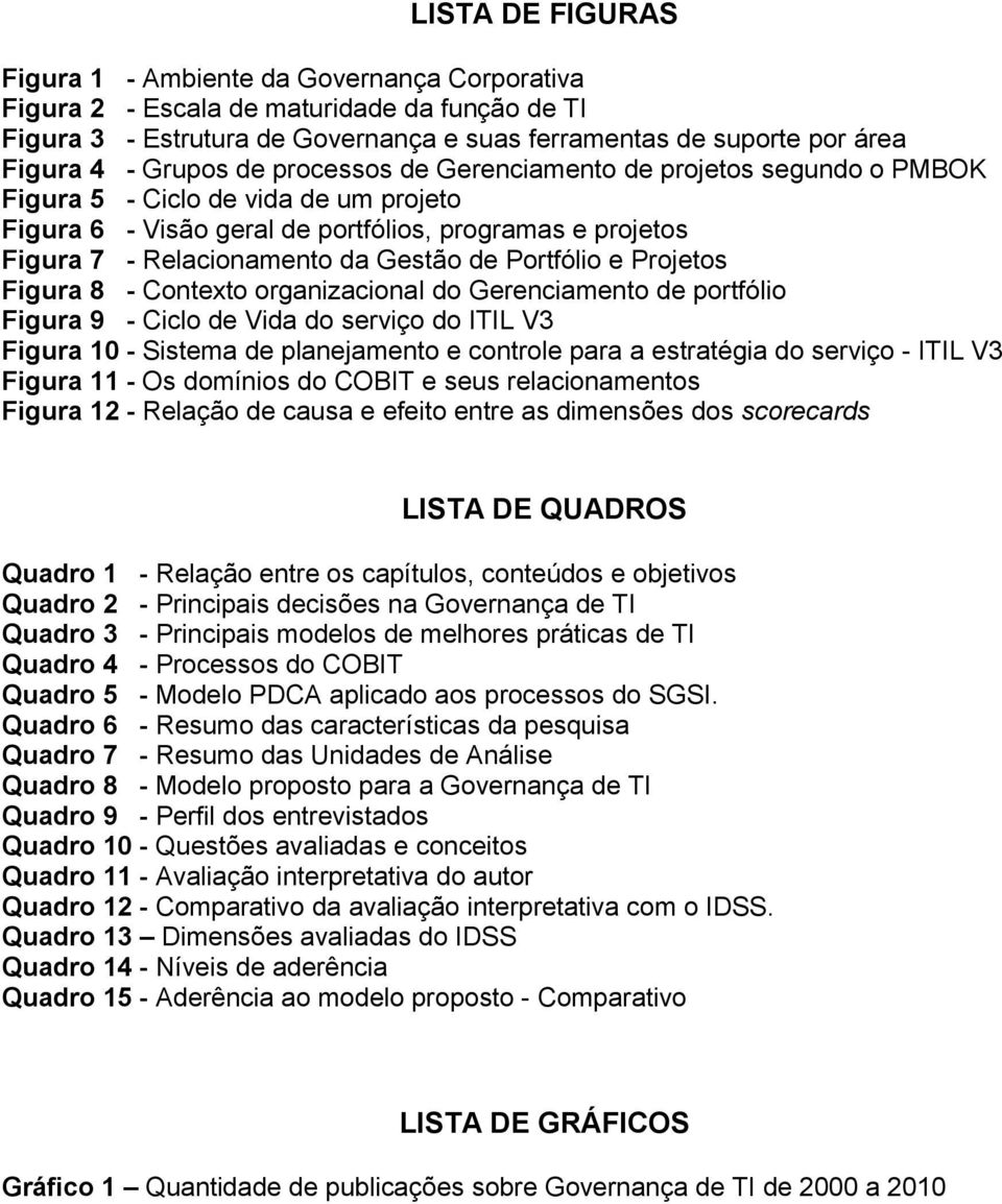 de Portfólio e Projetos Figura 8 - Contexto organizacional do Gerenciamento de portfólio Figura 9 - Ciclo de Vida do serviço do ITIL V3 Figura 10 - Sistema de planejamento e controle para a