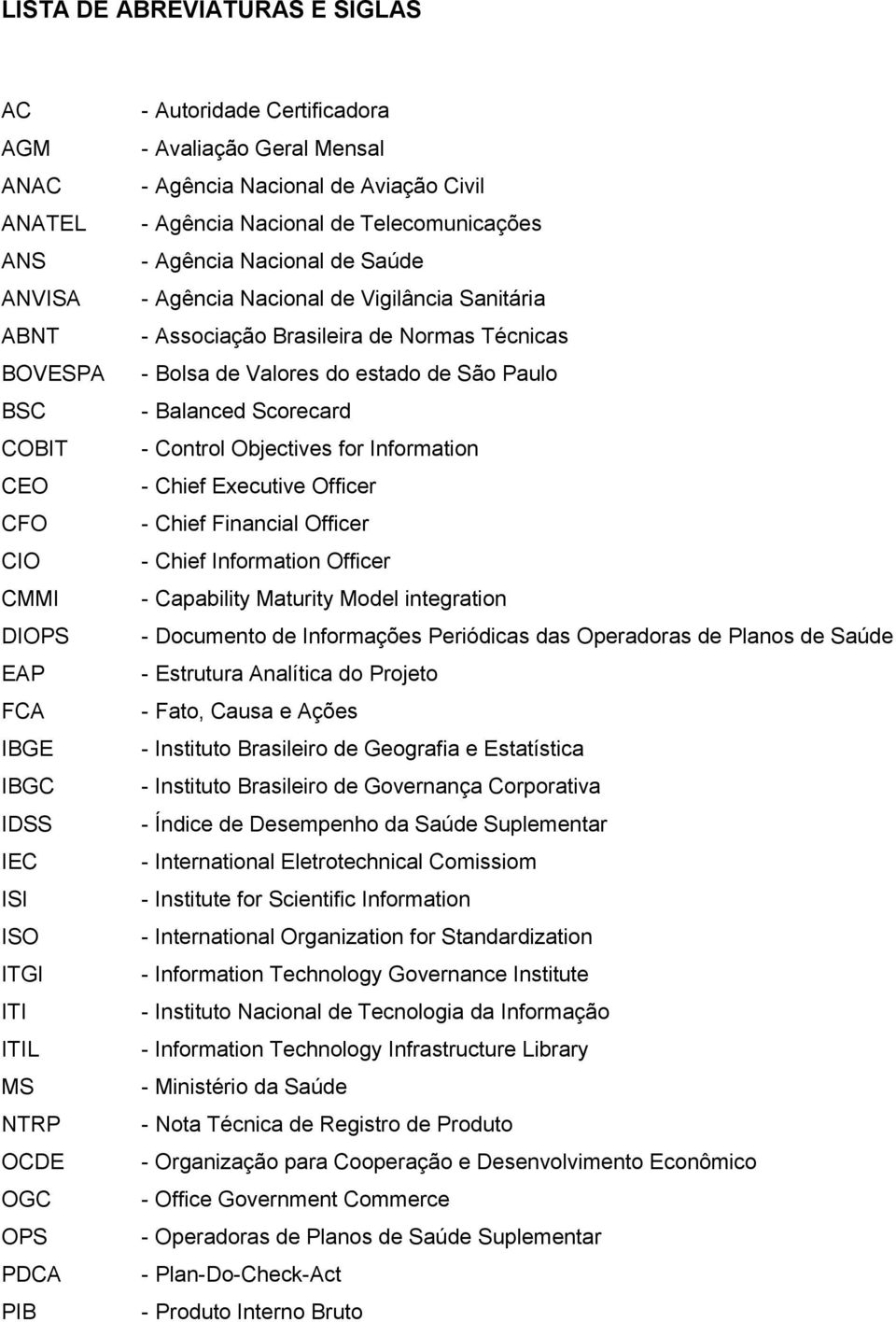Brasileira de Normas Técnicas - Bolsa de Valores do estado de São Paulo - Balanced Scorecard - Control Objectives for Information - Chief Executive Officer - Chief Financial Officer - Chief