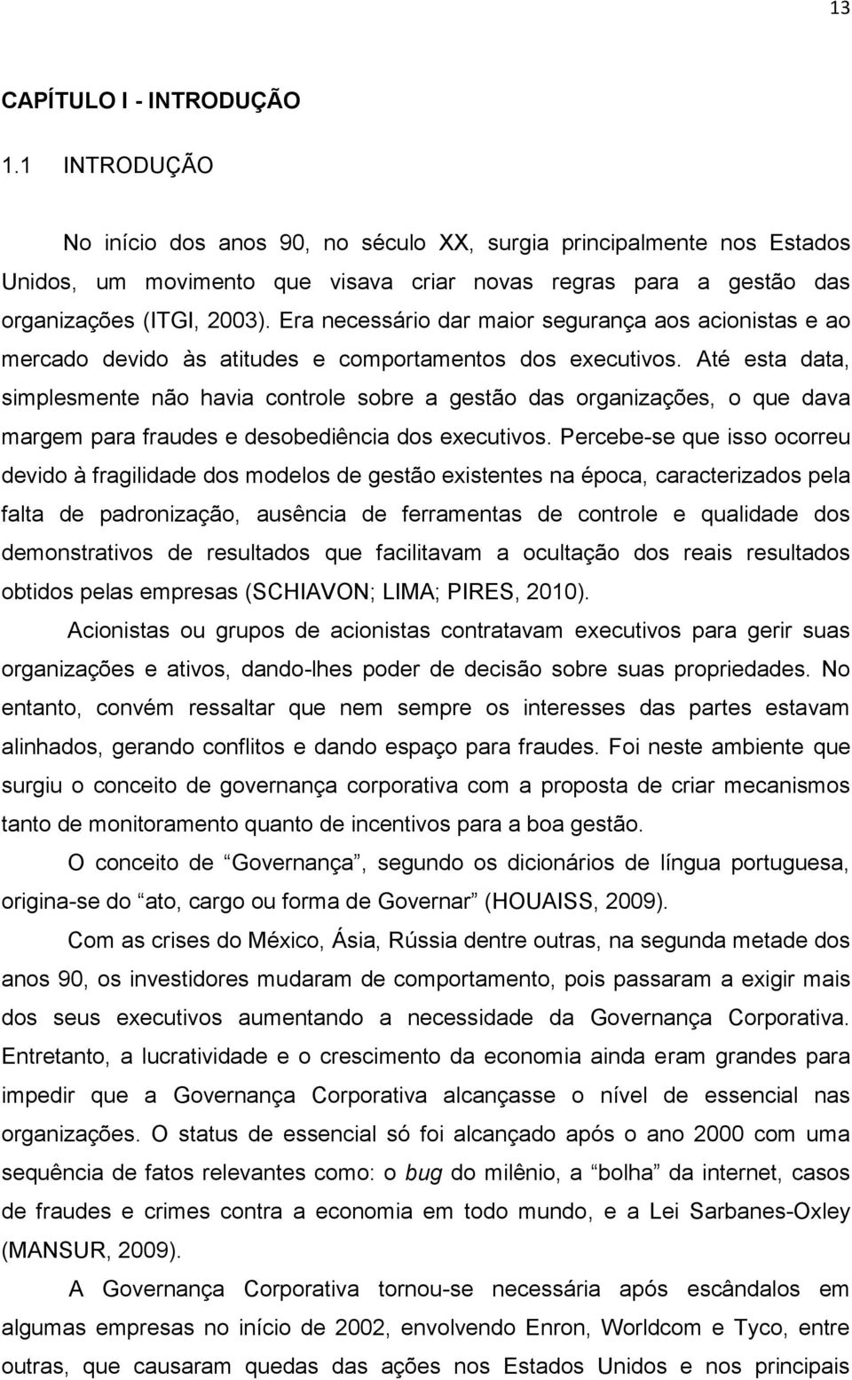 Era necessário dar maior segurança aos acionistas e ao mercado devido às atitudes e comportamentos dos executivos.