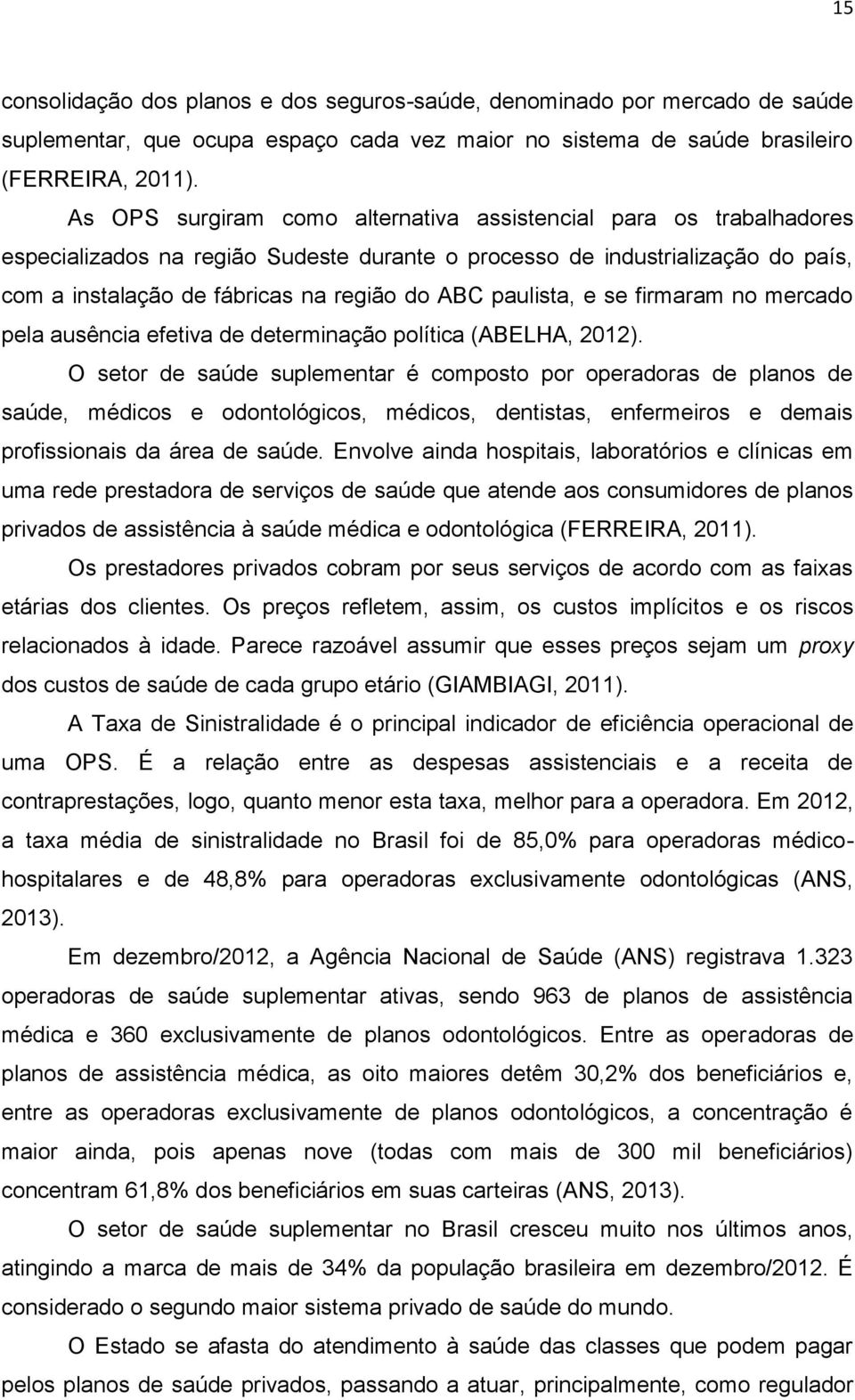 paulista, e se firmaram no mercado pela ausência efetiva de determinação política (ABELHA, 2012).