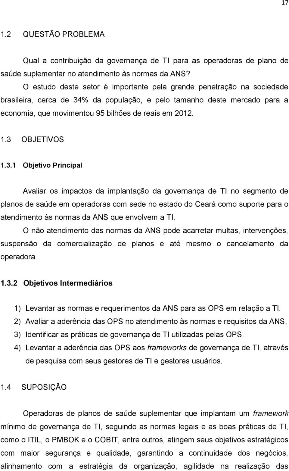 1.3 OBJETIVOS 1.3.1 Objetivo Principal Avaliar os impactos da implantação da governança de TI no segmento de planos de saúde em operadoras com sede no estado do Ceará como suporte para o atendimento