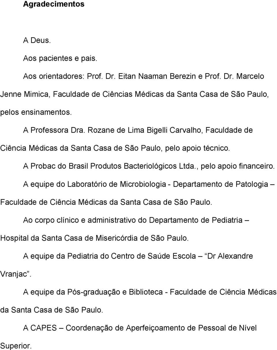 , pelo apoio financeiro. A equipe do Laboratório de Microbiologia - Departamento de Patologia Faculdade de Ciência Médicas da Santa Casa de São Paulo.