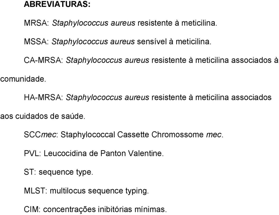 HA-MRSA: Staphylococcus aureus resistente à meticilina associados aos cuidados de saúde.