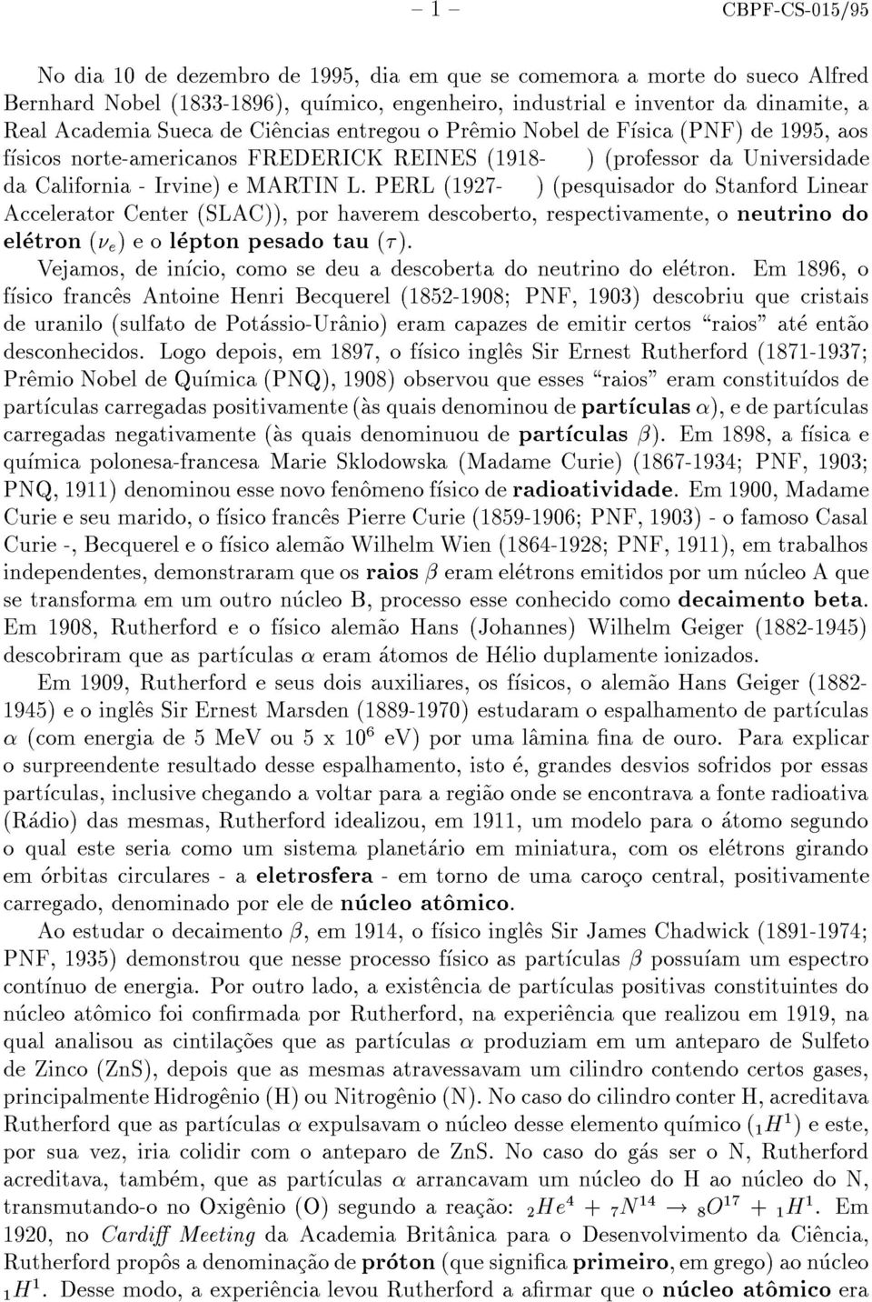 PERL (197- ) (pesquisador do Stanford Linear Accelerator Center (SLAC)), por haverem descoberto, respectivamente, o neutrino do eletron ( e )eolepton pesado tau ().