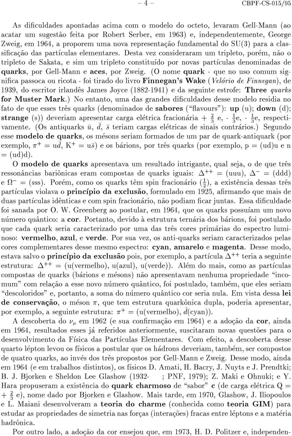 Desta vez consideraram um tripleto, porem, n~ao o tripleto de Sakata, e sim um tripleto constitudo por novas partculas denominadas de quarks, por Gell-Mann e aces, porzweig.