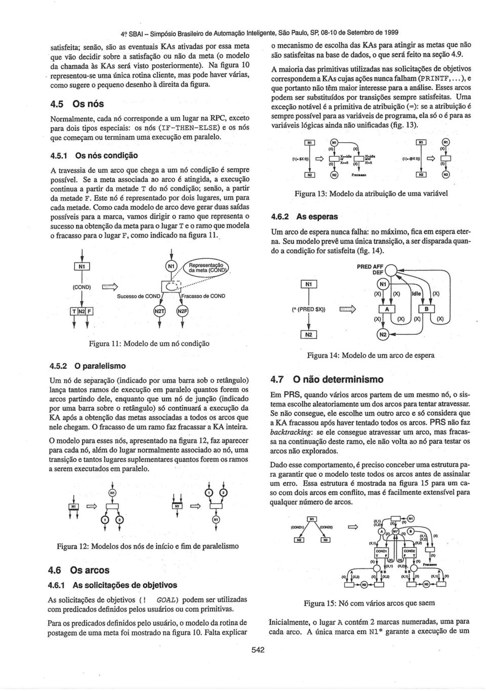 que vão decidir sobre a satisfação ou não da meta (o modelo são satisfeitas na base de dados, o que será feito na seção 4.9. da chamada às KAs será visto posteriormente).