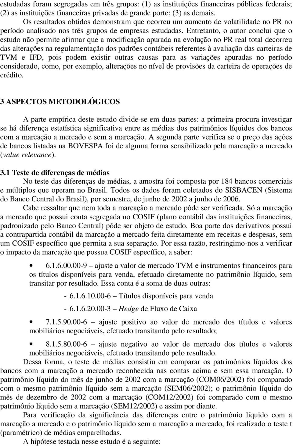 Entretanto, o autor conclui que o estudo não permite afirmar que a modificação apurada na evolução no PR real total decorreu das alterações na regulamentação dos padrões contábeis referentes à