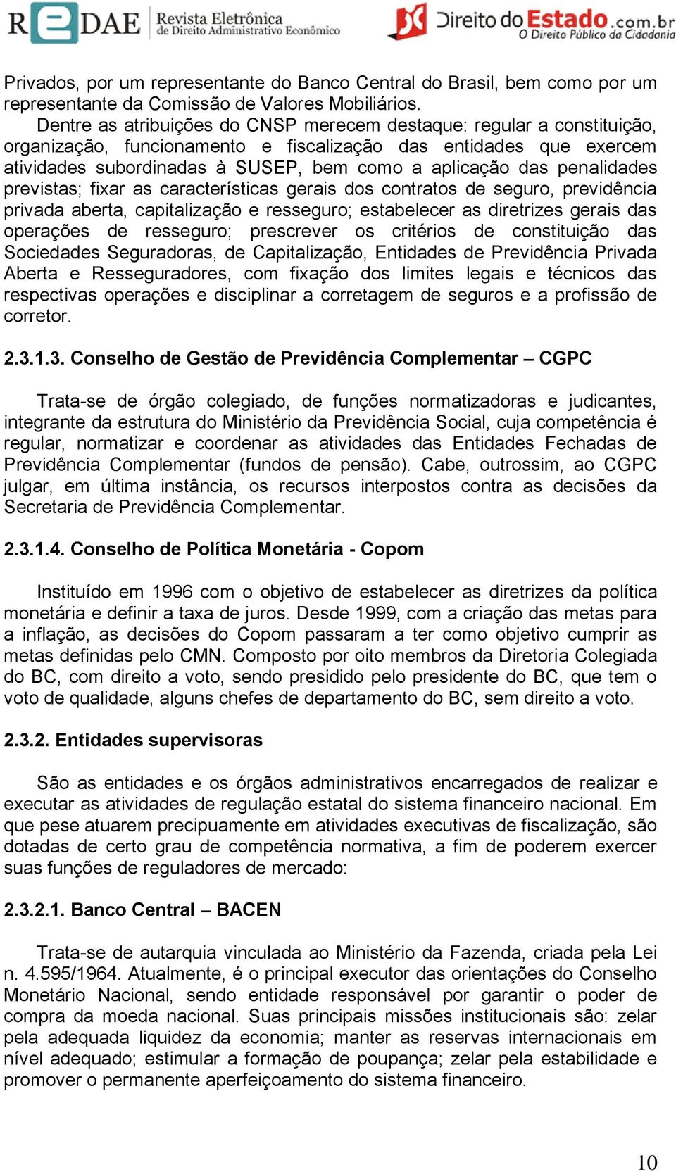 penalidades previstas; fixar as características gerais dos contratos de seguro, previdência privada aberta, capitalização e resseguro; estabelecer as diretrizes gerais das operações de resseguro;