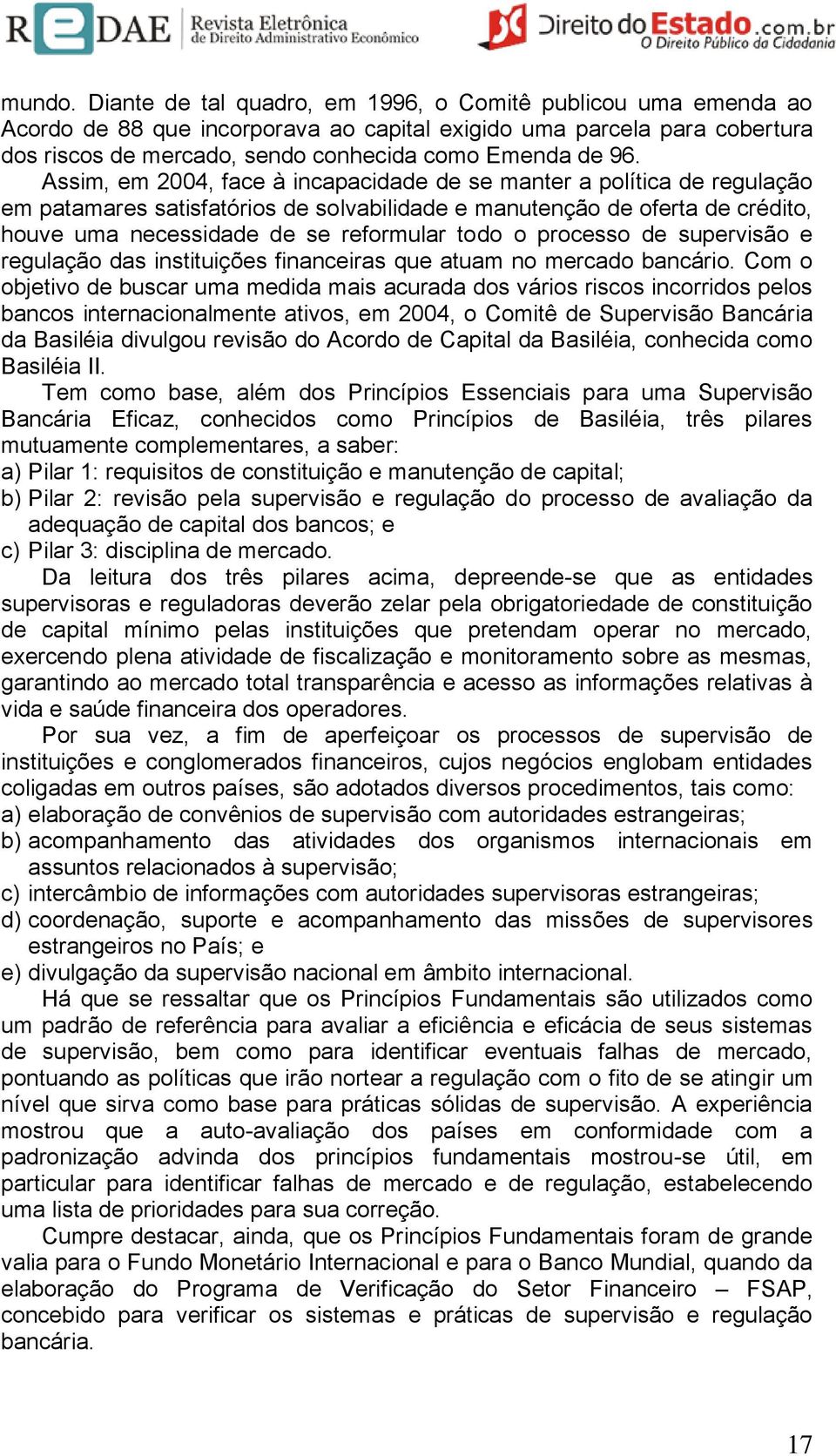 Assim, em 2004, face à incapacidade de se manter a política de regulação em patamares satisfatórios de solvabilidade e manutenção de oferta de crédito, houve uma necessidade de se reformular todo o