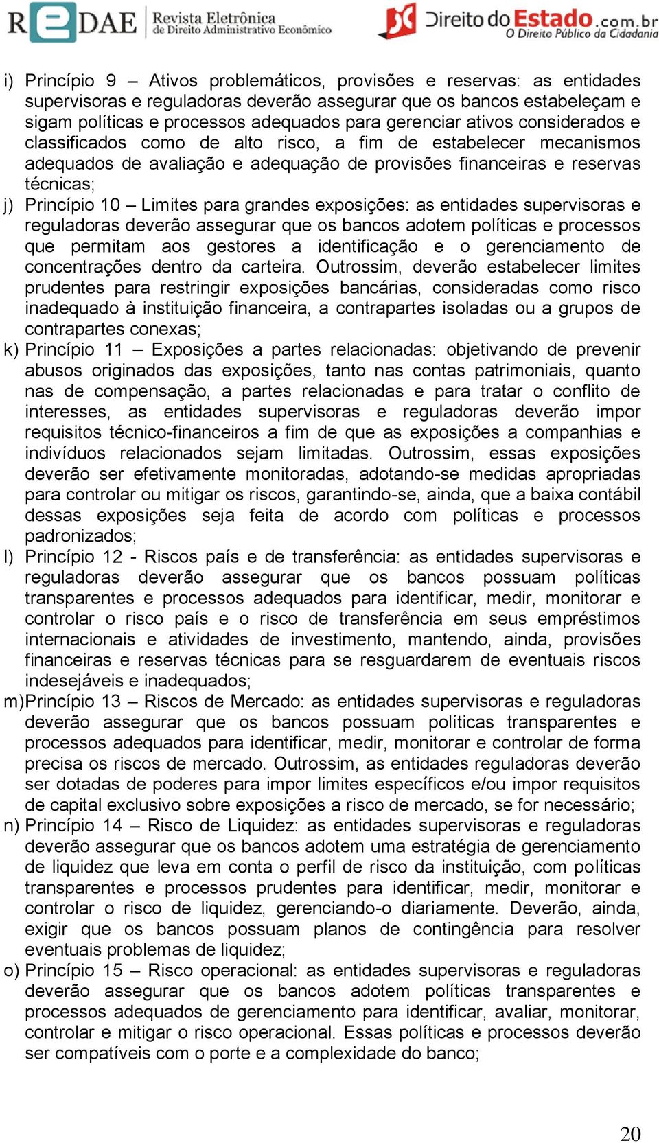 grandes exposições: as entidades supervisoras e reguladoras deverão assegurar que os bancos adotem políticas e processos que permitam aos gestores a identificação e o gerenciamento de concentrações