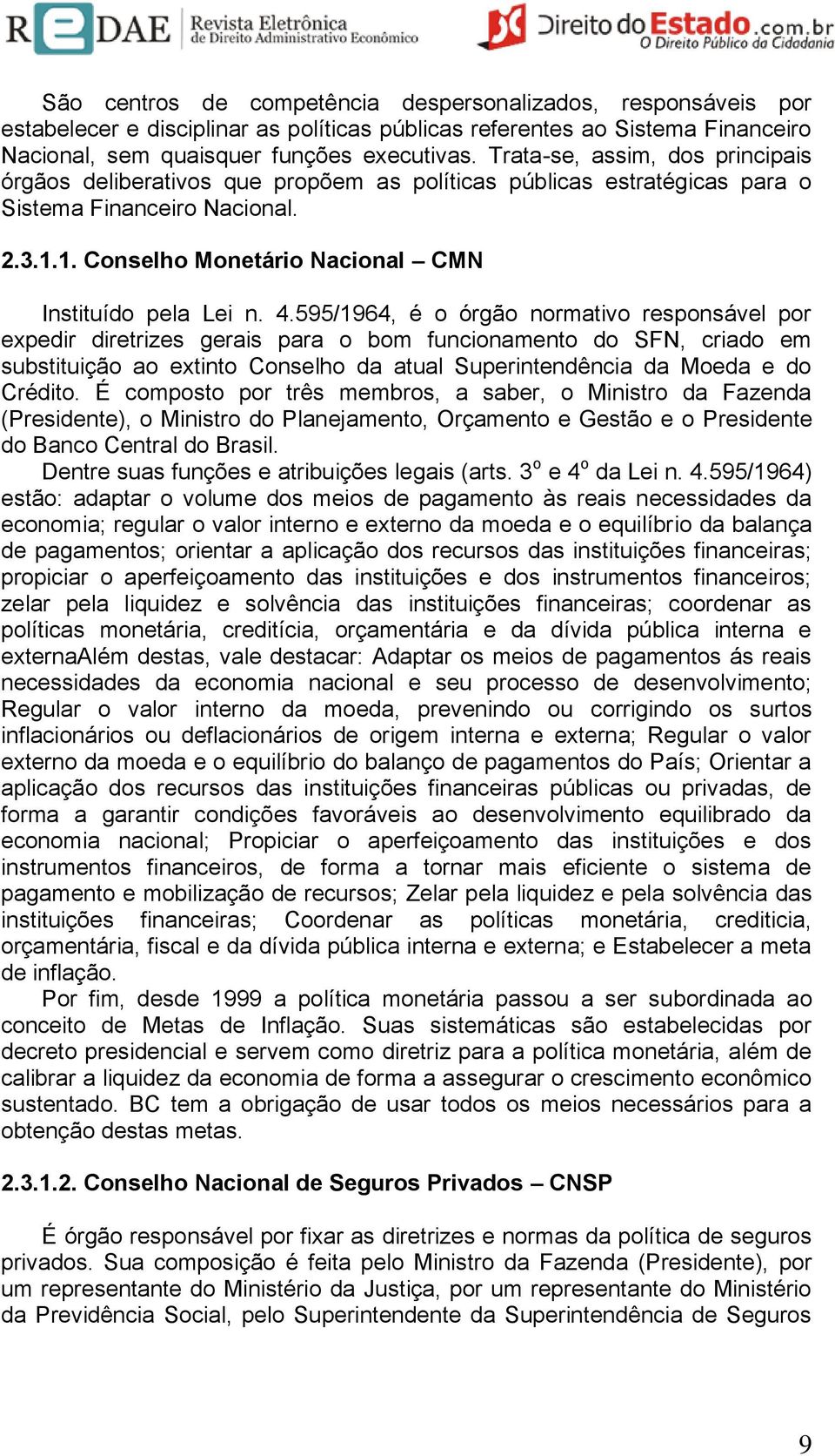 4.595/1964, é o órgão normativo responsável por expedir diretrizes gerais para o bom funcionamento do SFN, criado em substituição ao extinto Conselho da atual Superintendência da Moeda e do Crédito.